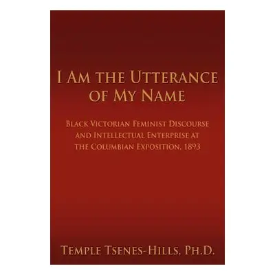 "I Am the Utterance of My Name: Black Victorian Feminist Discourse and Intellectual Enterprise a