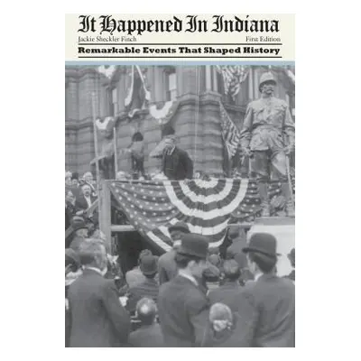 "It Happened in Indiana: Remarkable Events That Shaped History, First Edition" - "" ("Finch Jack