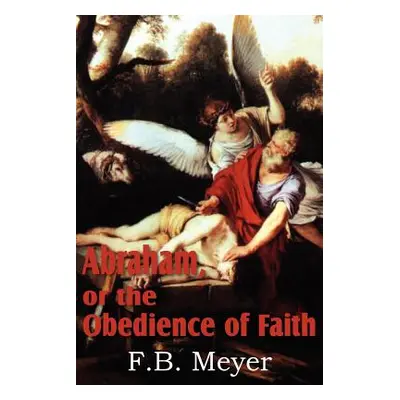 "Abraham, or the Obedience of Faith" - "" ("Meyer F. B.")