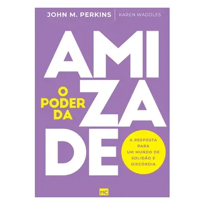 "O poder da amizade: A resposta para um mundo de solido e discrdia" - "" ("M. Perkins John")