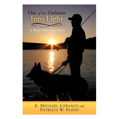 "Out of the Darkness Into Light: A Blind Fisherman's Story" - "" ("Lorance E. Michael")