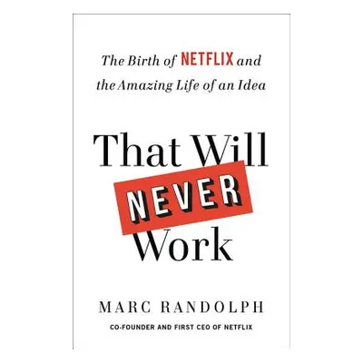 "That Will Never Work: The Birth of Netflix and the Amazing Life of an Idea" - "" ("Randolph Mar