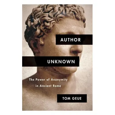 "Author Unknown: The Power of Anonymity in Ancient Rome" - "" ("Geue Tom")