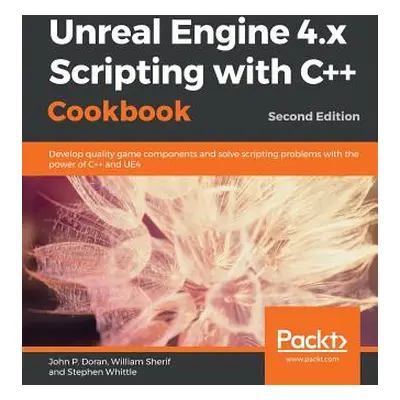 "Unreal Engine 4.x Scripting with C++ Cookbook - Second edition" - "" ("Doran John P.")