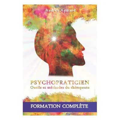 "Psychopraticien: OUTILS ET MTHODES DU THRAPEUTE - Formation complte en psychologie et psychopat