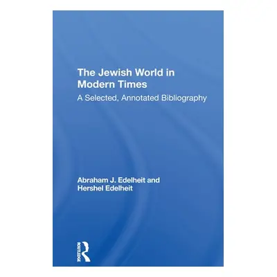 "The Jewish World in Modern Times: A Selected, Annotated Bibliography" - "" ("Edelheit Abraham J