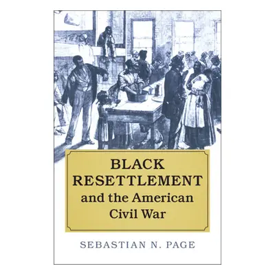 "Black Resettlement and the American Civil War" - "" ("Page Sebastian N.")