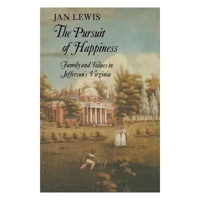 "The Pursuit of Happiness: Family and Values in Jefferson's Virginia" - "" ("Lewis Jan")