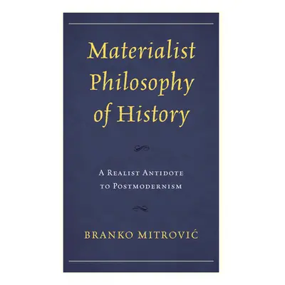 "Materialist Philosophy of History: A Realist Antidote to Postmodernism" - "" ("Mitrović Branko