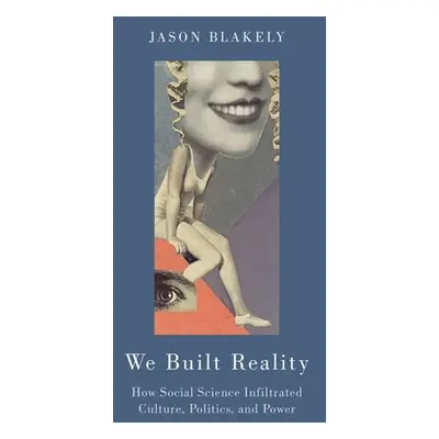 "We Built Reality: How Social Science Infiltrated Culture, Politics, and Power" - "" ("Blakely J