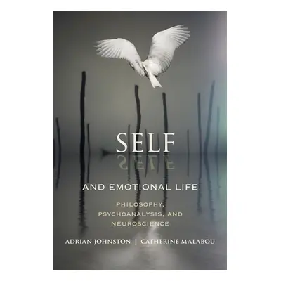 "Self and Emotional Life: Philosophy, Psychoanalysis, and Neuroscience" - "" ("Johnston Adrian")