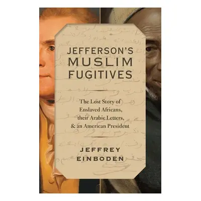 "Jefferson's Muslim Fugitives: The Lost Story of Enslaved Africans, Their Arabic Letters, and an