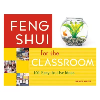 "Feng Shui for the Classroom: 101 Easy-To-Use Ideas" - "" ("Heiss E. Renee")