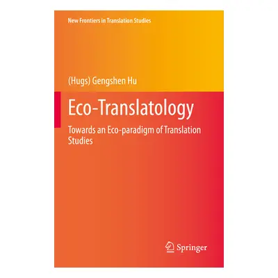 "Eco-Translatology: Towards an Eco-Paradigm of Translation Studies" - "" ("Hu (hugs) Gengshen")