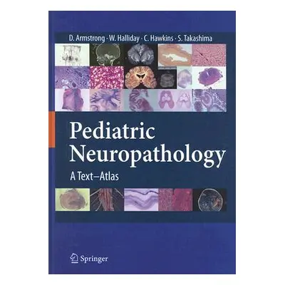 "Pediatric Neuropathology: A Text-Atlas" - "" ("Armstrong Dawna")