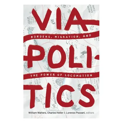 "Viapolitics: Borders, Migration, and the Power of Locomotion" - "" ("Walters William")