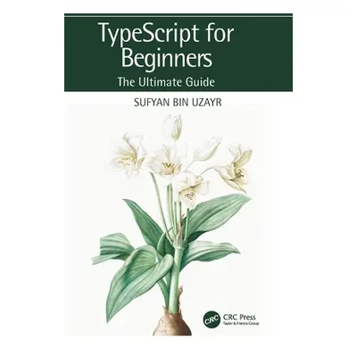 "TypeScript for Beginners: The Ultimate Guide" - "" ("Bin Uzayr Sufyan")