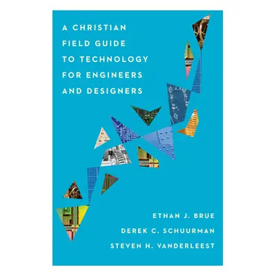 "A Christian Field Guide to Technology for Engineers and Designers" - "" ("Brue Ethan J.")