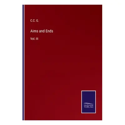 "Aims and Ends: Vol. III" - "" ("G C. C.")