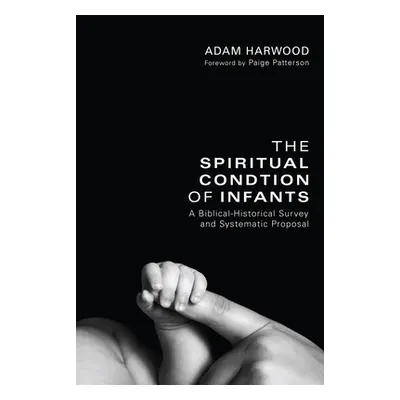 "The Spiritual Condition of Infants: A Biblical-Historical Survey and Systematic Proposal" - "" 