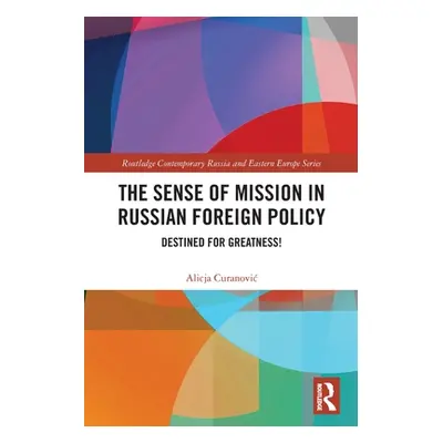 "The Sense of Mission in Russian Foreign Policy: Destined for Greatness!" - "" ("Curanovic Alicj