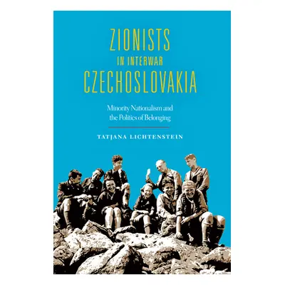 "Zionists in Interwar Czechoslovakia: Minority Nationalism and the Politics of Belonging" - "" (