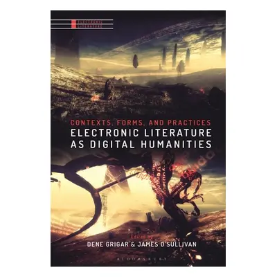 "Electronic Literature as Digital Humanities: Contexts, Forms, and Practices" - "" ("Grigar Dene