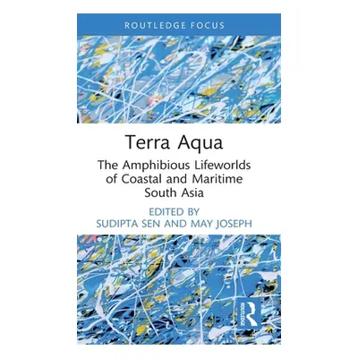 "Terra Aqua: The Amphibious Lifeworlds of Coastal and Maritime South Asia" - "" ("Sen Sudipta")