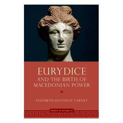 "Eurydice and the Birth of Macedonian Power" - "" ("Carney Elizabeth Donnelly")