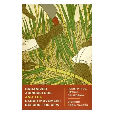 "Organized Agriculture and the Labor Movement Before the Ufw: Puerto Rico, Hawai'i, California" 