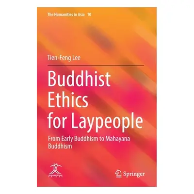 "Buddhist Ethics for Laypeople: From Early Buddhism to Mahayana Buddhism" - "" ("Lee Tien-Feng")