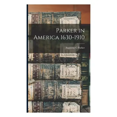 "Parker in America 1630-1910" - "" ("Parker Augustus G.")