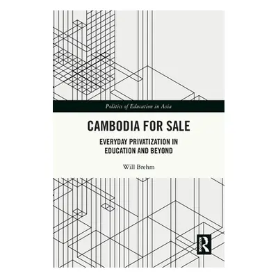 "Cambodia for Sale: Everyday Privatization in Education and Beyond" - "" ("Brehm Will")