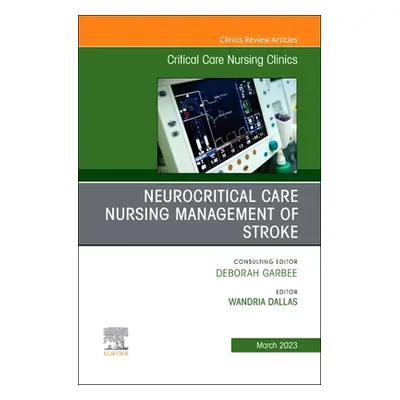 "Neurocritical Care Nursing Management of Stroke, an Issue of Critical Care Nursing Clinics of N