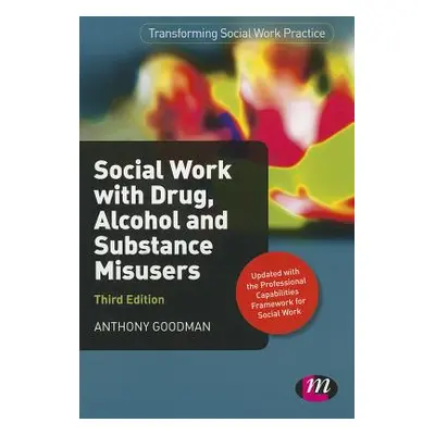 "Social Work with Drug, Alcohol and Substance Misusers" - "" ("Goodman Anthony")