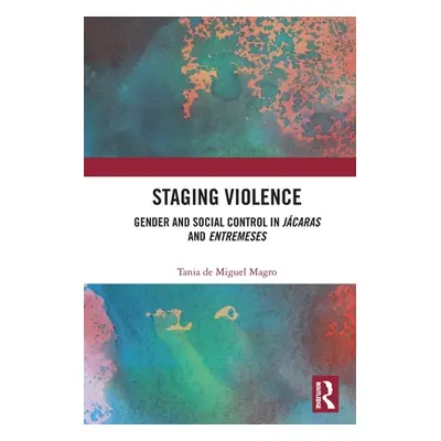 "Staging Violence: Gender and Social Control in Jcaras and Entremeses" - "" ("De Miguel Magro Ta