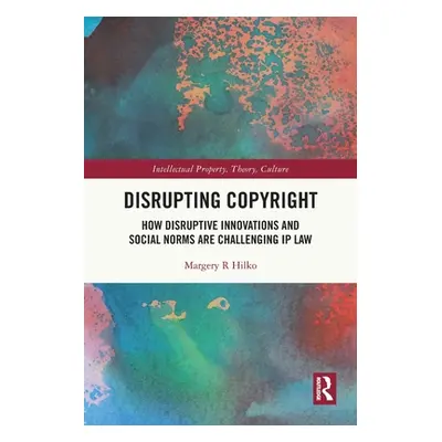 "Disrupting Copyright: How Disruptive Innovations and Social Norms Are Challenging IP Law" - "" 