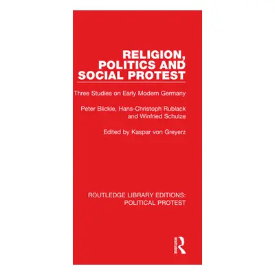 "Religion, Politics and Social Protest: Three Studies on Early Modern Germany" - "" ("Blickle Pe