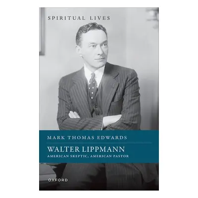 "Walter Lippmann: American Skeptic, American Pastor" - "" ("Edwards Mark Thomas")