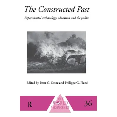 "The Constructed Past: Experimental Archaeology, Education and the Public" - "" ("Planel Philipp