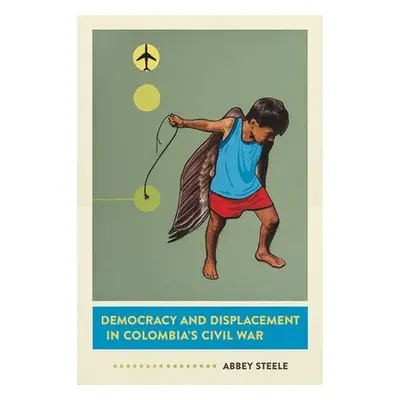 "Democracy and Displacement in Colombia's Civil War" - "" ("Steele Abbey")