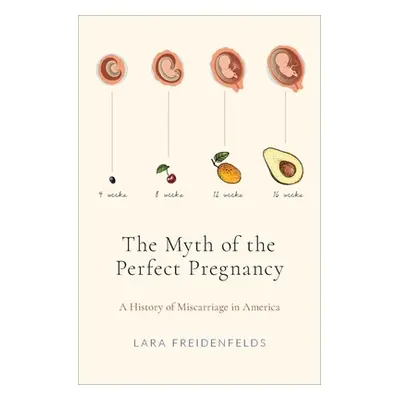 "The Myth of the Perfect Pregnancy: A History of Miscarriage in America" - "" ("Freidenfelds Lar