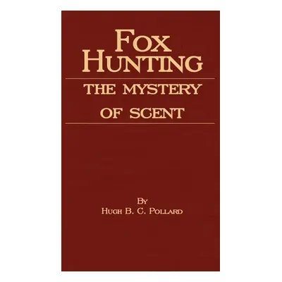 "Fox Hunting - The Mystery of Scent" - "" ("Pollard Hugh B. C.")