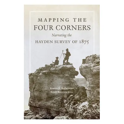 "Mapping the Four Corners: Narrating the Hayden Survey of 1875" - "" ("McPherson Robert")