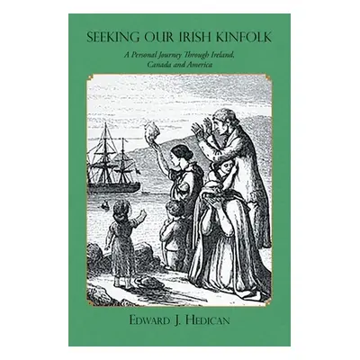 "Seeking Our Irish Kinfolk: A Personal Journey Through Ireland, Canada and America" - "" ("Hedic