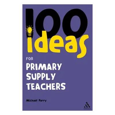 "100 Ideas for Supply Teachers: Primary School Edition" - "" ("Parry Michael")