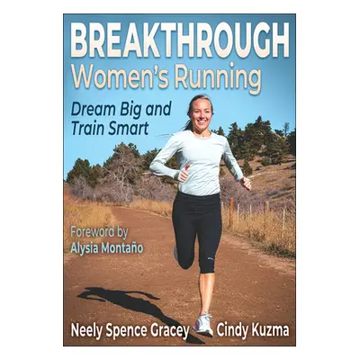 "Breakthrough Women's Running: Dream Big and Train Smart" - "" ("Spence Gracey Neely")