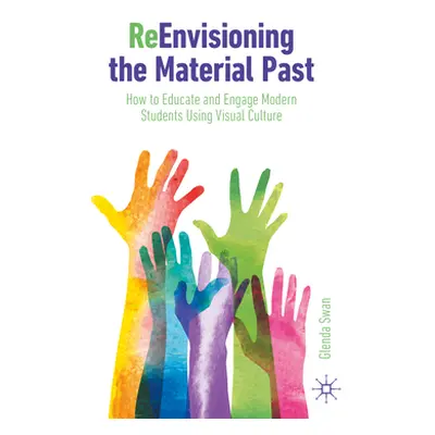 "Reenvisioning the Material Past: How to Educate and Engage Modern Students Using Visual Culture