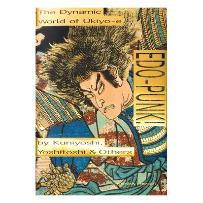 "Edo-Punk!: The Dynamic World of Ukiyo-E by Kuniyoshi, Yoshitoshi & Others" - "" ("Haruki Shoko"