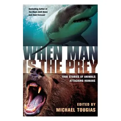 "When Man Is the Prey: True Stories of Animals Attacking Humans" - "" ("Tougias Michael J.")